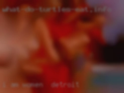 I am very sexual women in Detroit and like it ALL!